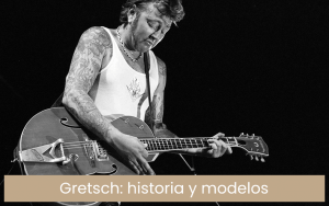 Guitarras Gretsch: historia y modelos