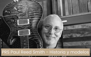 Guitarras PRS (Paul Reed Smith): historia y modelos