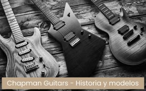 Guitarras Chapman: historia y modelos