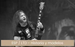 Guitarras ESP LTD: historia y modelos