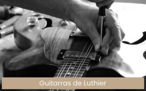 Guitarras de Luthier: qué son y cómo se construyen